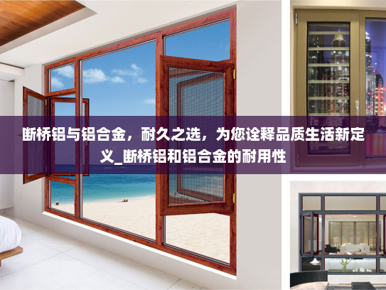 断桥铝与铝合金，耐久之选，为您诠释品质生活新定义_断桥铝和铝合金的耐用性