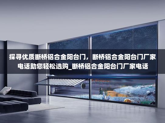 探寻优质断桥铝合金阳台门，断桥铝合金阳台门厂家电话助您轻松选购_断桥铝合金阳台门厂家电话