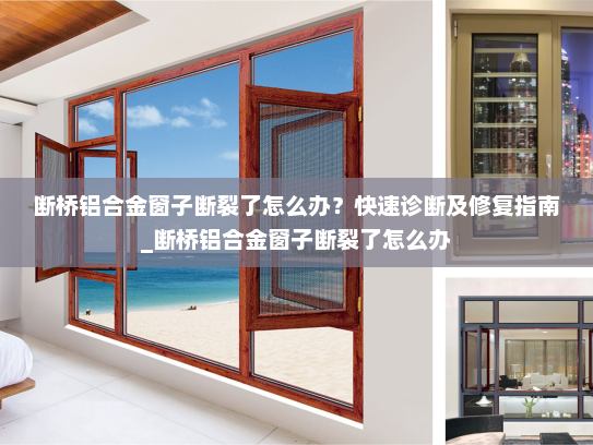 断桥铝合金窗子断裂了怎么办？快速诊断及修复指南_断桥铝合金窗子断裂了怎么办