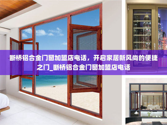 断桥铝合金门窗加盟店电话，开启家居新风尚的便捷之门_断桥铝合金门窗加盟店电话