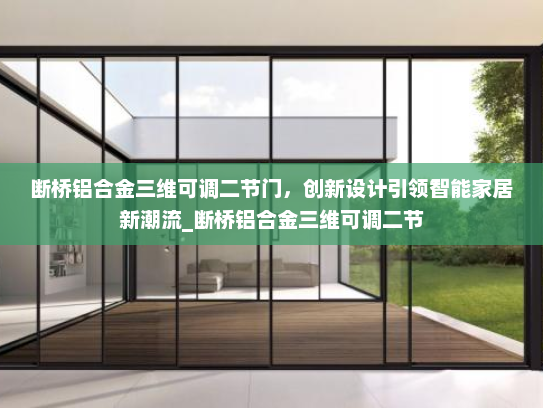 断桥铝合金三维可调二节门，创新设计引领智能家居新潮流_断桥铝合金三维可调二节