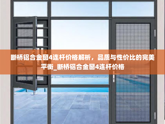 断桥铝合金窗4连杆价格解析，品质与性价比的完美平衡_断桥铝合金窗4连杆价格