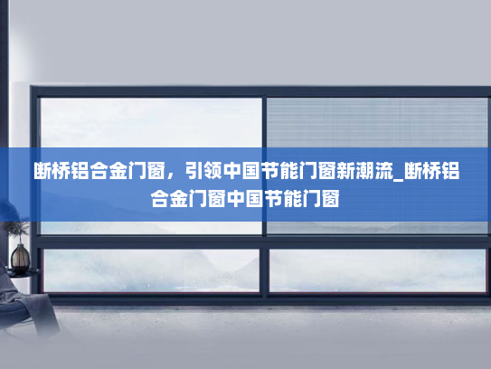 断桥铝合金门窗，引领中国节能门窗新潮流_断桥铝合金门窗中国节能门窗