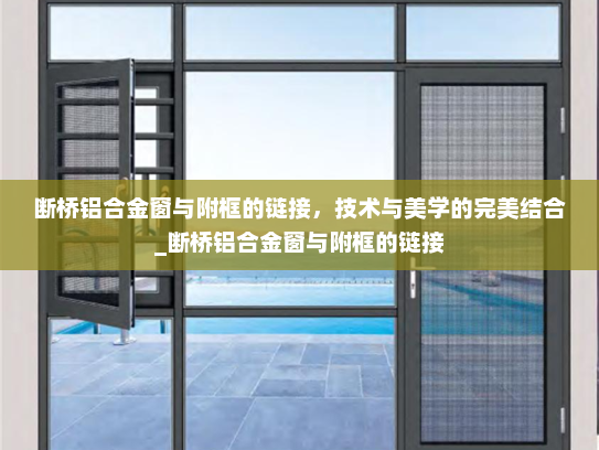 断桥铝合金窗与附框的链接，技术与美学的完美结合_断桥铝合金窗与附框的链接