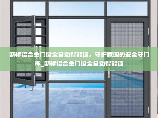 断桥铝合金门窗全自动智能锁，守护家园的安全守门神_断桥铝合金门窗全自动智能锁
