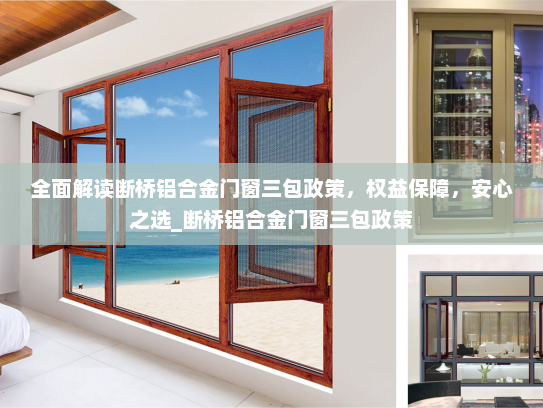 全面解读断桥铝合金门窗三包政策，权益保障，安心之选_断桥铝合金门窗三包政策