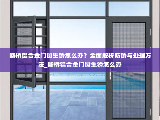 断桥铝合金门窗生锈怎么办？全面解析防锈与处理方法_断桥铝合金门窗生锈怎么办