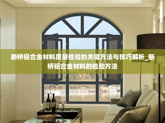 断桥铝合金材料质量检验的关键方法与技巧解析_断桥铝合金材料的检验方法
