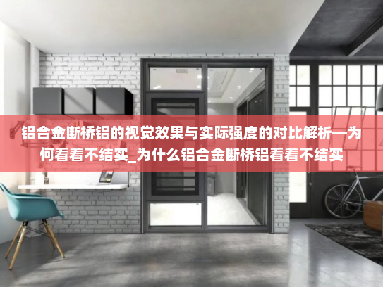 铝合金断桥铝的视觉效果与实际强度的对比解析—为何看着不结实_为什么铝合金断桥铝看着不结实